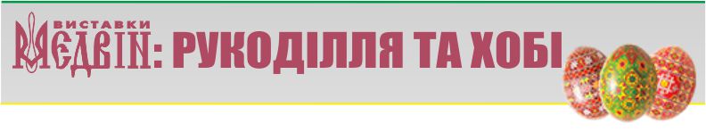 Великодній тиждень Рукоділля та хобі - Київ, квітень 2018